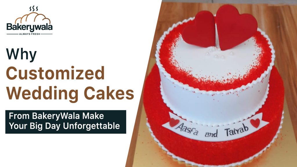 Why Customized Wedding Cakes from BakeryWala Make Your Big Day Unforgettable