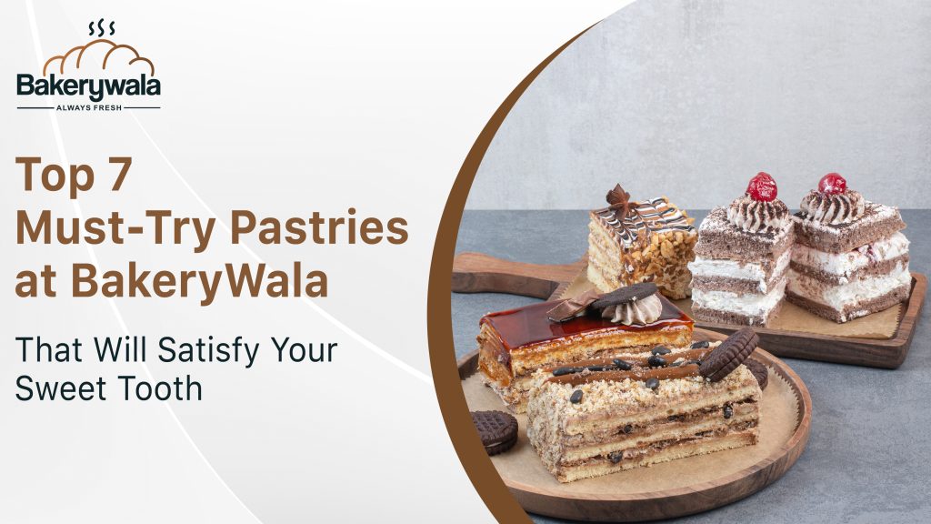 Top 7 Must-Try Pastries at BakeryWala That Will Satisfy Your Sweet Tooth